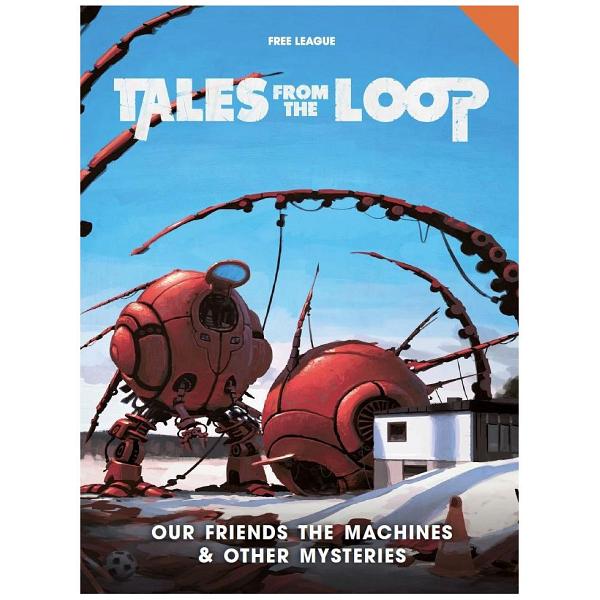 Tales from the Loop : Role Playing Game - Our Friends the Machine and Other Mysteries Supplement