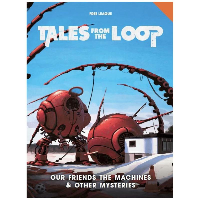 Tales from the Loop : Role Playing Game - Our Friends the Machine and Other Mysteries Supplement